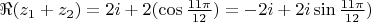 $\Re(z_1+z_2)=2i+2(\cos\frac{11\pi}{12})=-2i+2i\sin\frac{11\pi}{12})$