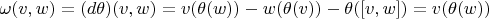 $\omega(v,w)=(d\theta)(v,w)=v(\theta(w))-w(\theta(v))-\theta([v,w])=v(\theta(w))$
