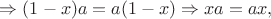 $\Rightarrow  (1-x)a=a(1-x)\Rightarrow xa=ax,$