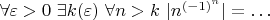 $\forall\varepsilon>0\ \exists k(\varepsilon)\ \forall n>k\ |n^{(-1)^n}|=\ldots$