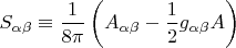 $$
S_{\alpha \beta} \equiv \frac{1}{8\pi} \left( A_{\alpha \beta} - \frac{1}{2} g_{\alpha \beta} A \right)
$$
