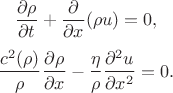 $$ \frac{\partial \rho}{\partial t} + \frac{\partial}{\partial x} (\rho u) = 0, $$
$$ \frac{c^2(\rho)}{\rho} \frac{\partial \rho}{\partial x} - \frac{\eta}{\rho}\frac{\partial^2 u}{\partial x^2} = 0. $$