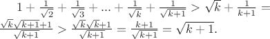 $1+\frac{1}{\sqrt{2}}+\frac{1}{\sqrt{3}}+...+\frac{1}{\sqrt{k}}+\frac{1}{\sqrt{k+1}}> \sqrt{k}+\frac{1}{k+1}=\\  \frac{\sqrt{k}\sqrt{k+1}+1}{\sqrt{k+1}}>\frac{\sqrt{k}\sqrt{k}+1}{\sqrt{k+1}}=\frac{k+1}{\sqrt{k+1}}=\sqrt{k+1}.$