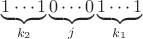 $$\underbrace{1\cdots1}_{k_2}\underbrace{0\cdots0}_{j}\underbrace{1\cdots1}_{k_1}$$ $$\underbrace{1\cdots1}_{k_2}\underbrace{0\cdots0}_{j}\underbrace{1\cdots1}_{k_1}$$