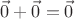 $\vec 0 + \vec 0 = \vec 0$ $\vec 0 + \vec 0 = \vec 0$