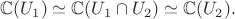 $$\mathbb{C}(U_1)\simeq\mathbb{C}(U_1\cap U_2)\simeq\mathbb{C}(U_2).$$