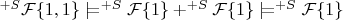 $^{+S}\mathcal{F}\{1,1\}\mathrel{|}\joinrel=^{+S}\mathcal{F}\{1\}+^{+S}\mathcal{F}\{1\}\mathrel{|}\joinrel=^{+S}\mathcal{F}\{1\}$