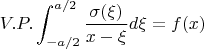 $

$$V.P.\int^{a/2}_{-a/2}\frac {\sigma(\xi)} {x-\xi}d\xi=f(x)$$
$