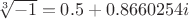 $\sqrt[3]{-1}=0.5+0.8660254 i$