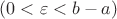 $(0 <\varepsilon< b-a)$