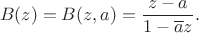 $$\displaystyle B(z)=B(z,a)=\frac{z-a}{1-\overline az}.$$