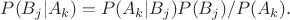 $$P(B_j|A_k)=P(A_k|B_j)P(B_j)/P(A_k).$$
