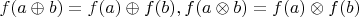 $f(a\oplus b)=f(a)\oplus f(b), f(a\otimes b)=f(a)\otimes f(b)$
