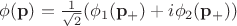 $\phi(\mathbf{p})=\tfrac{1}{\sqrt{2}}(\phi_1(\mathbf{p}_+)+i\phi_2(\mathbf{p}_+))$