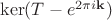 $\ker({T-e^{2\pi i \mathbf{k}}})$