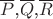 $ $\overline{P}$,$\overline{Q}$,$\overline{R}$ $