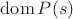 $\operatorname{dom} P(s)$
