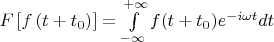 $F \left [ f \left ( t+t_0 \right) \right ] = \int\limits_{- \infty}^{+ \infty} f (t+t_0) e^{-i \omega t} dt$