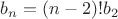 $b_n=(n-2)!b_2$