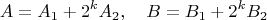 $$A=A_{1}+2^{k}A_{2},\quad B=B_{1}+2^{k}B_{2}$$