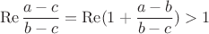 $$\operatorname{Re}\frac{a-c}{b-c}=\operatorname{Re}(1+\frac{a-b}{b-c})>1$$