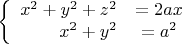 $$\left\{
\begin{array}{rcl}
 x^2+y^2+z^2&=2ax& \\
 x^2+y^2&=a^2& \\
\end{array}
\right.$$