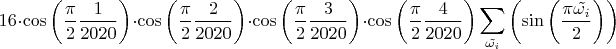 $$16 \cdot\cos \left(\frac{\pi}{2}\frac{1}{2020}\right) \cdot \cos \left(\frac{\pi}{2}\frac{2}{2020}\right) \cdot\cos \left(\frac{\pi}{2}\frac{3}{2020}\right) \cdot \cos \left(\frac{\pi}{2}\frac{4}{2020}\right)\sum_{\tilde{\omega_i}}\left(\sin\left(\frac{\pi\tilde{\omega_i}}{2} \right) \right)$$