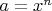 $a = x^n$