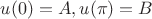 $u(0)=A, u(\pi)=B$
