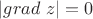 $|grad\ z|=0$