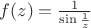 $f(z)=\frac{1}{\sin \frac{1}{z}}$