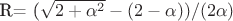 R=  (\sqrt{2+\alpha^2} -(2-\alpha))/(2\alpha)
