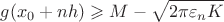 $\displaystyle{g(x_0 + nh) \geqslant M - \sqrt{2\pi \varepsilon_n K}}$ $\displaystyle{g(x_0 + nh) \geqslant M - \sqrt{2\pi \varepsilon_n K}}$