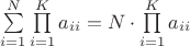 $\sum\limits_{i=1}^{N} \prod\limits_{i=1}^{K} a_{ii}=N\cdot\prod\limits_{i=1}^{K} a_{ii}$