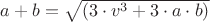 $a+b=\sqrt{(3\cdot v^{3}+3\cdot a\cdot b)}$
