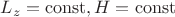 $L_z=\operatorname{const}, H=\operatorname{const}$