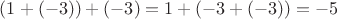 $(1+(-3))+(-3) = 1+(-3+(-3)) = -5$