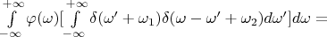 $\int\limits_{-\infty}^{+\infty} \varphi(\omega) [\int\limits_{-\infty}^{+\infty}\delta(\omega'+\omega_1)\delta(\omega-\omega'+\omega_2)d\omega'] d\omega = $