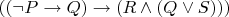 $((\neg P\rightarrow Q)\rightarrow(R\wedge(Q\vee S)))$