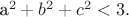 a^2+b^2+c^2<3. a^2+b^2+c^2<3.
