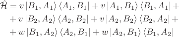 $$\begin{align*}
\hat {\mathcal H} &= v \left| B_1, A_1 \right \rangle \left \langle A_1, B_1 \right| + v \left| A_1, B_1 \right \rangle \left \langle B_1, A_1 \right| + \\
&+ v\left| B_2, A_2 \right \rangle \left \langle A_2, B_2 \right| +v \left| A_2, B_2 \right \rangle \left \langle B_2, A_2 \right|  + \\
&+ w\left| B_1, A_2 \right \rangle \left \langle A_2, B_1 \right| +  w\left| A_2, B_1 \right \rangle \left \langle B_1, A_2 \right|
\end{align*}$$