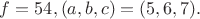 $f=54, (a,b,c)=(5,6,7).$