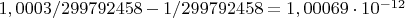 $1,0003/299 792 458-1/299 792 458 =1,00069 \cdot 10^{-12}$