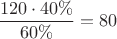 $\dfrac {120\cdot 40\%}{60\%}=80$