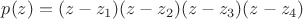 $p(z)=(z-z_1)(z-z_2)(z-z_3)(z-z_4)$