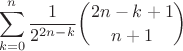 $$\sum_{k=0}^n \frac{1}{2^{2n-k}}{2n-k+1 \choose n+1}$$
