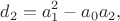 $$d_2=a_1^2-a_0 a_2,$$