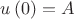 $u\left( 0 \right) = A$