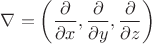$\nabla=\left(\dfrac{\partial}{\partial x}, \dfrac{\partial}{\partial y}, \dfrac{\partial}{\partial z}\right)$