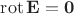$\mathop{\mathrm{rot}}\mathbf{E}=\mathbf{0}$